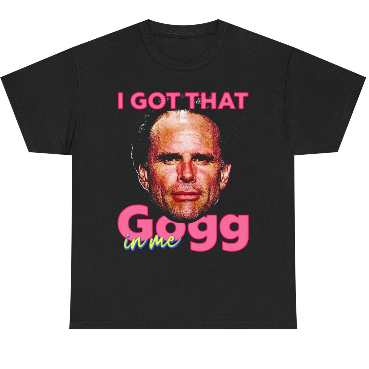 I Got That Gogg In Me.