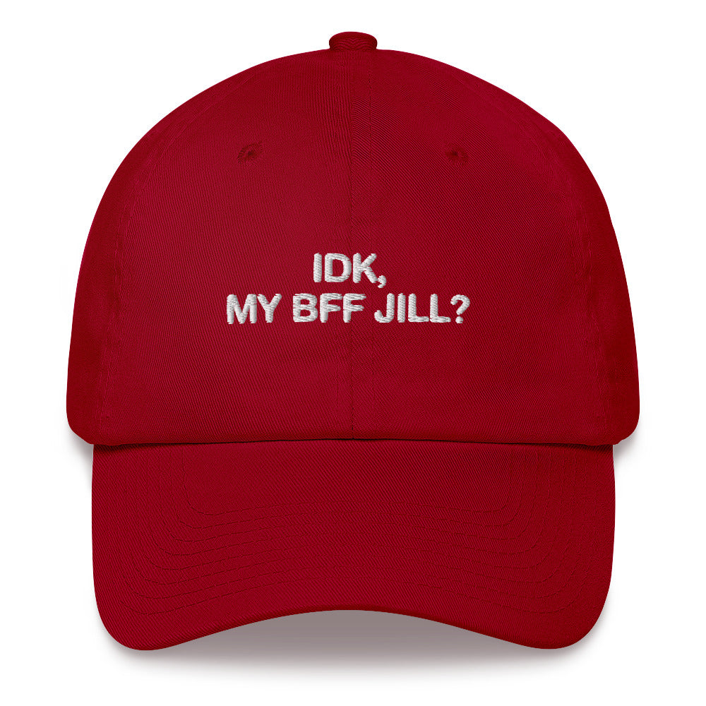 IDK, MY BFF JILL Hat.