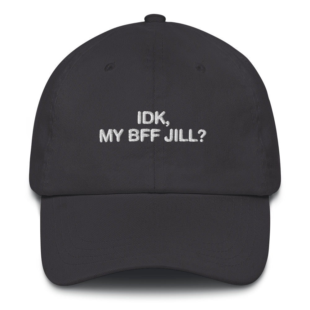 IDK, MY BFF JILL Hat.