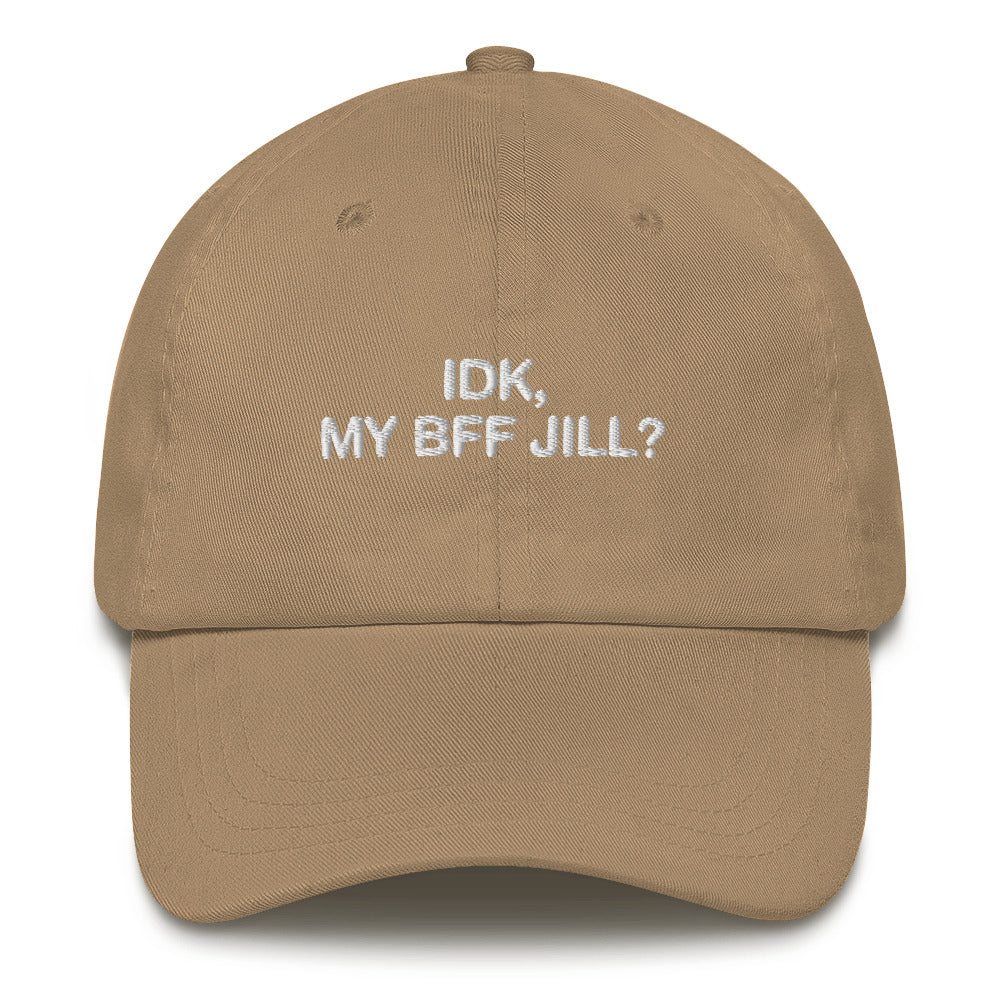 IDK, MY BFF JILL Hat.