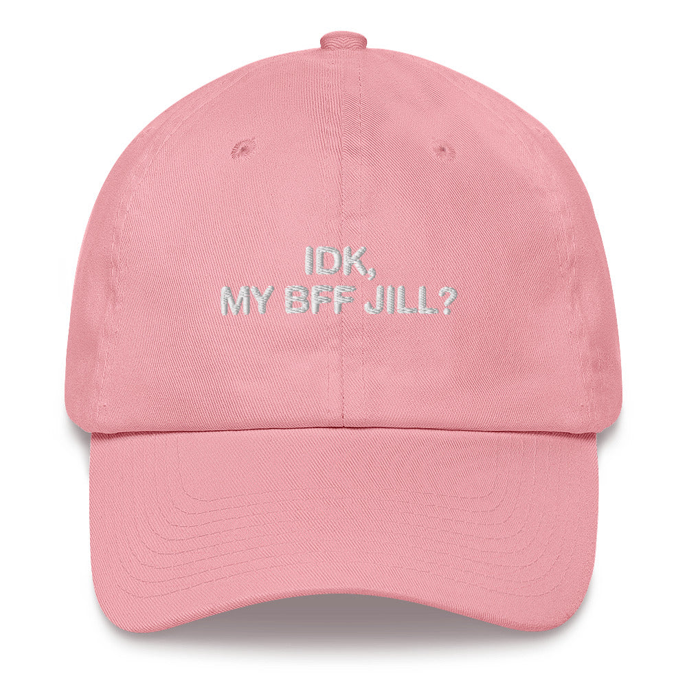 IDK, MY BFF JILL Hat.