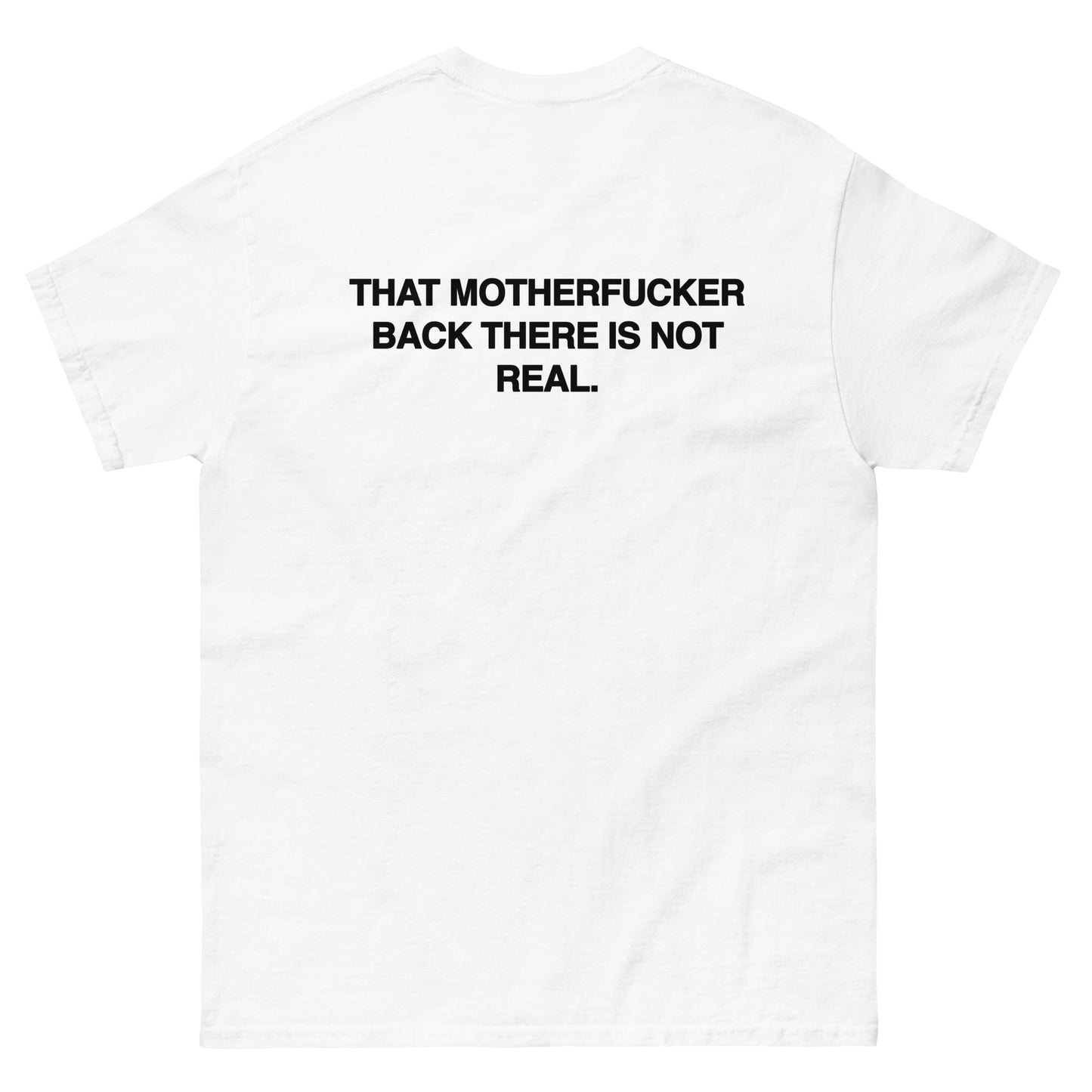 That Motherfucker Back There Is Not Real.