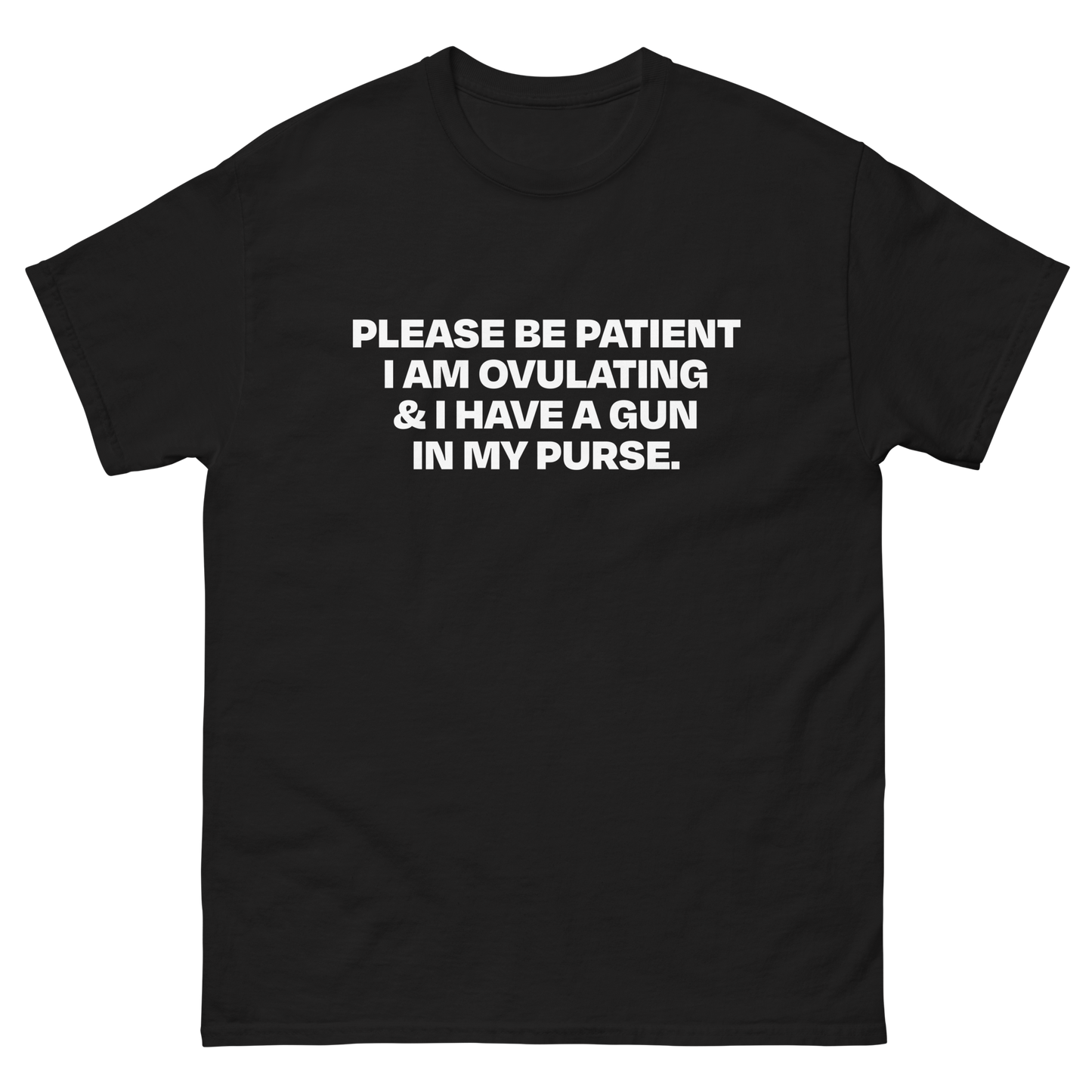 Please Be Patient I Am Ovulating & I Have A Gun In My Purse.