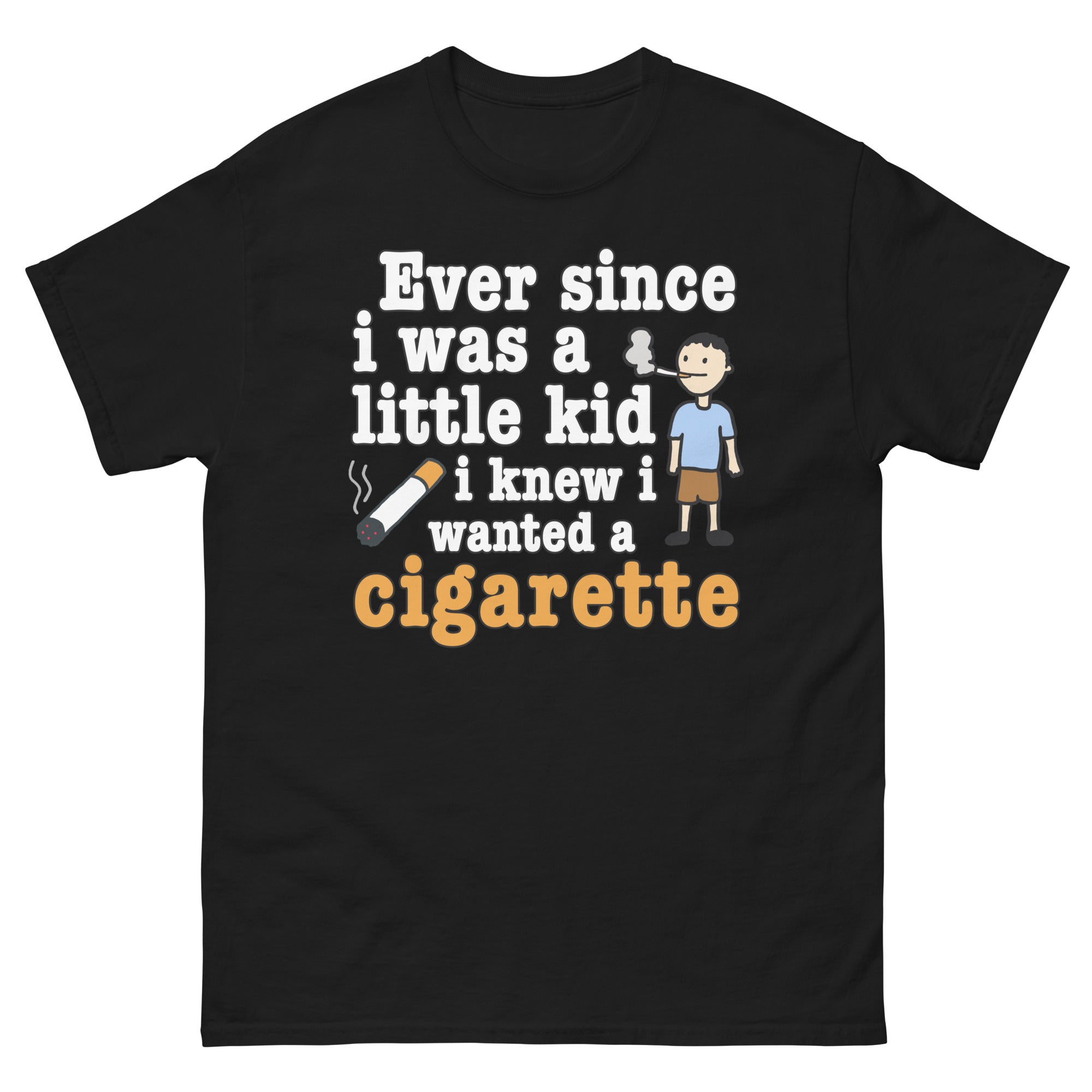 Ever Since I Was A Little Kid I Knew I Wanted A Cigarette