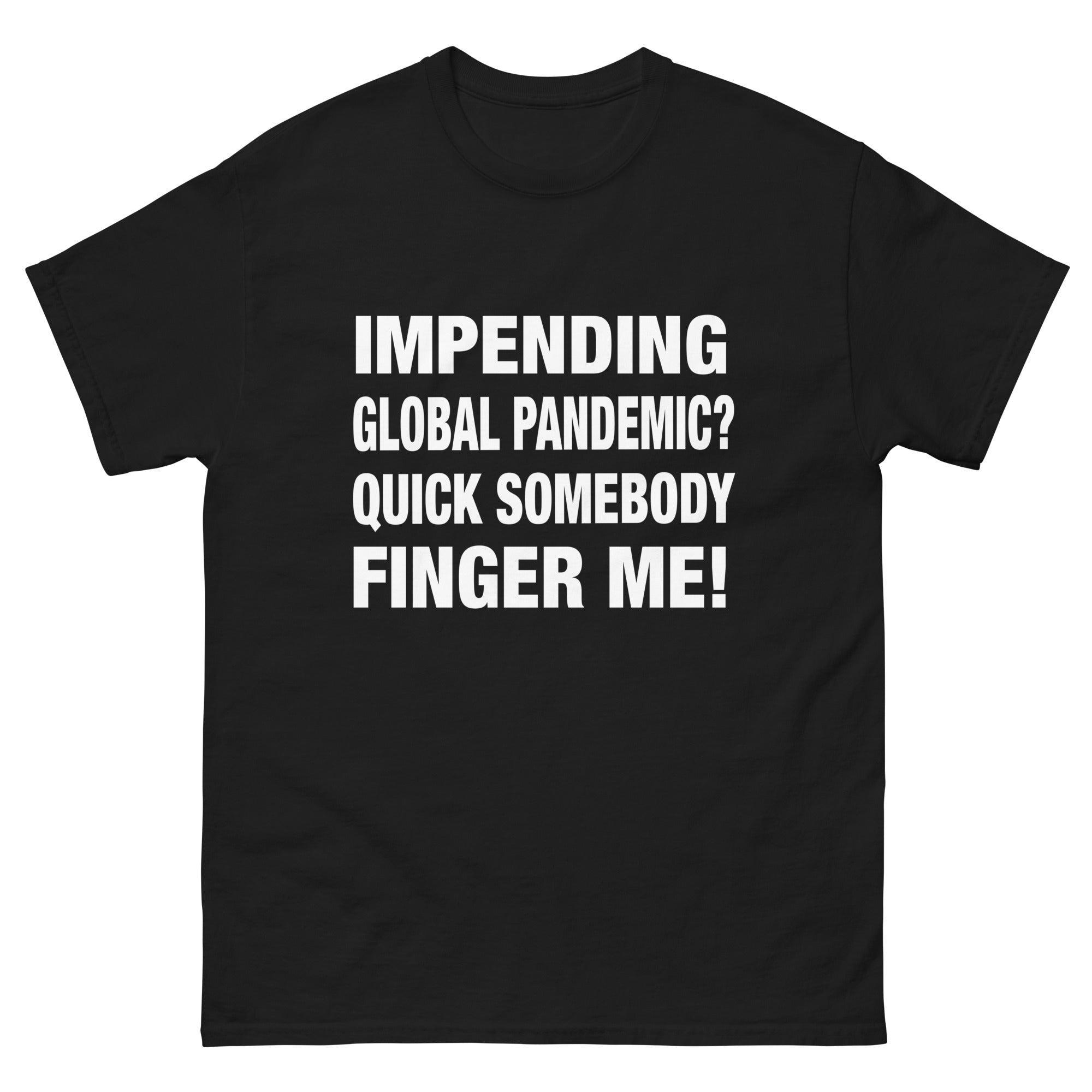 Impending Global Pandemic? Quick Somebody Finger Me. – Good Shirts