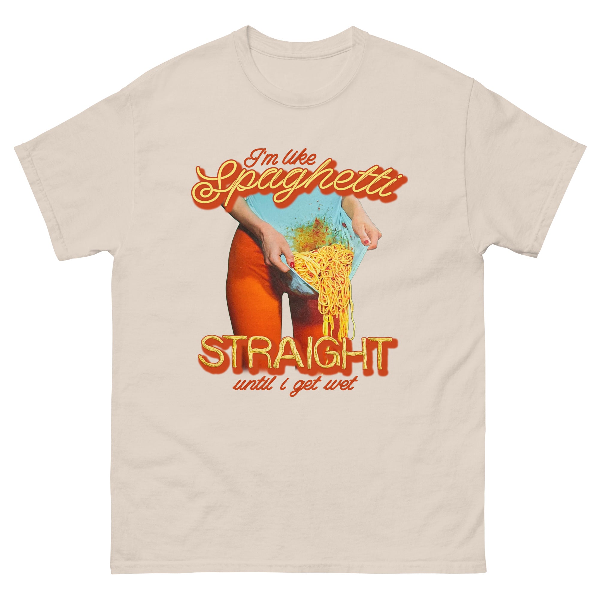 I'm Like Spaghetti, Straight Until I Get Wet. – Good Shirts
