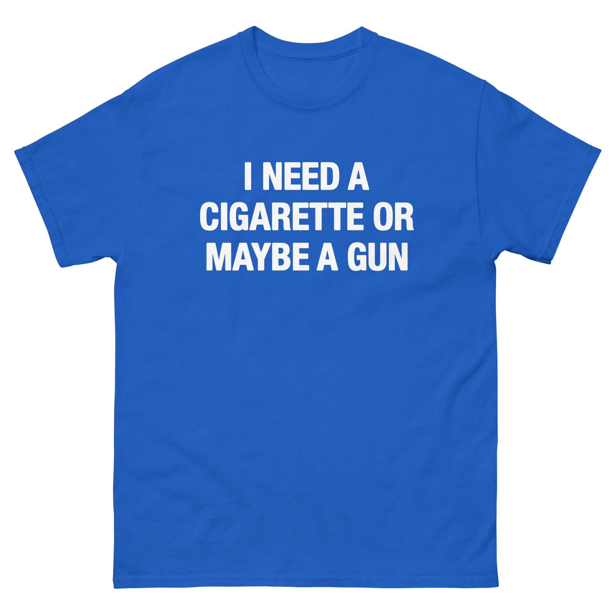 I Need A Cigarette Or Maybe A Gun Tee