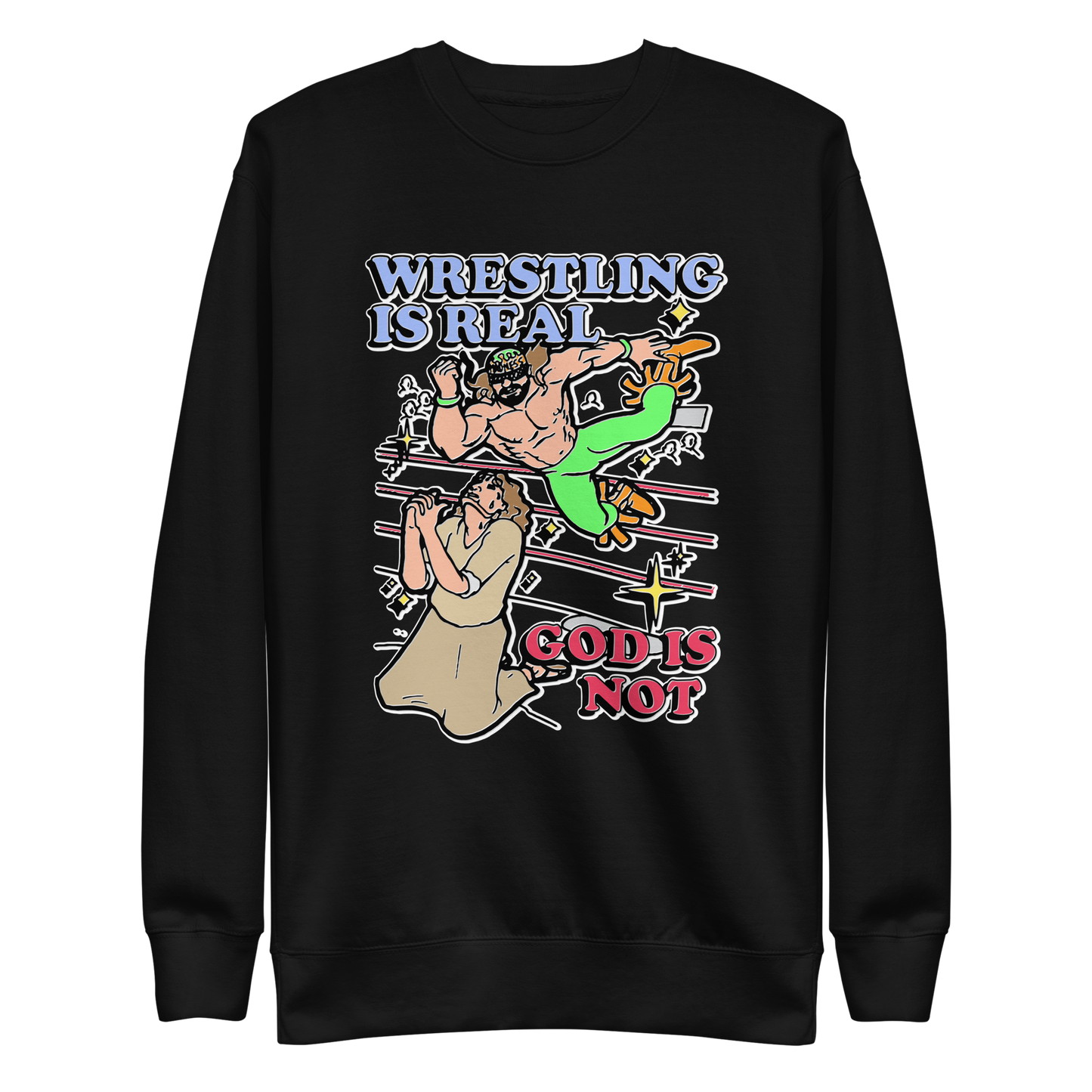 Wrestling Is Real, God Is Not Crewneck.