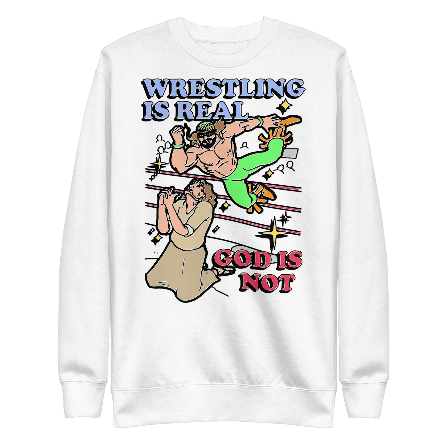 Wrestling Is Real, God Is Not Crewneck.