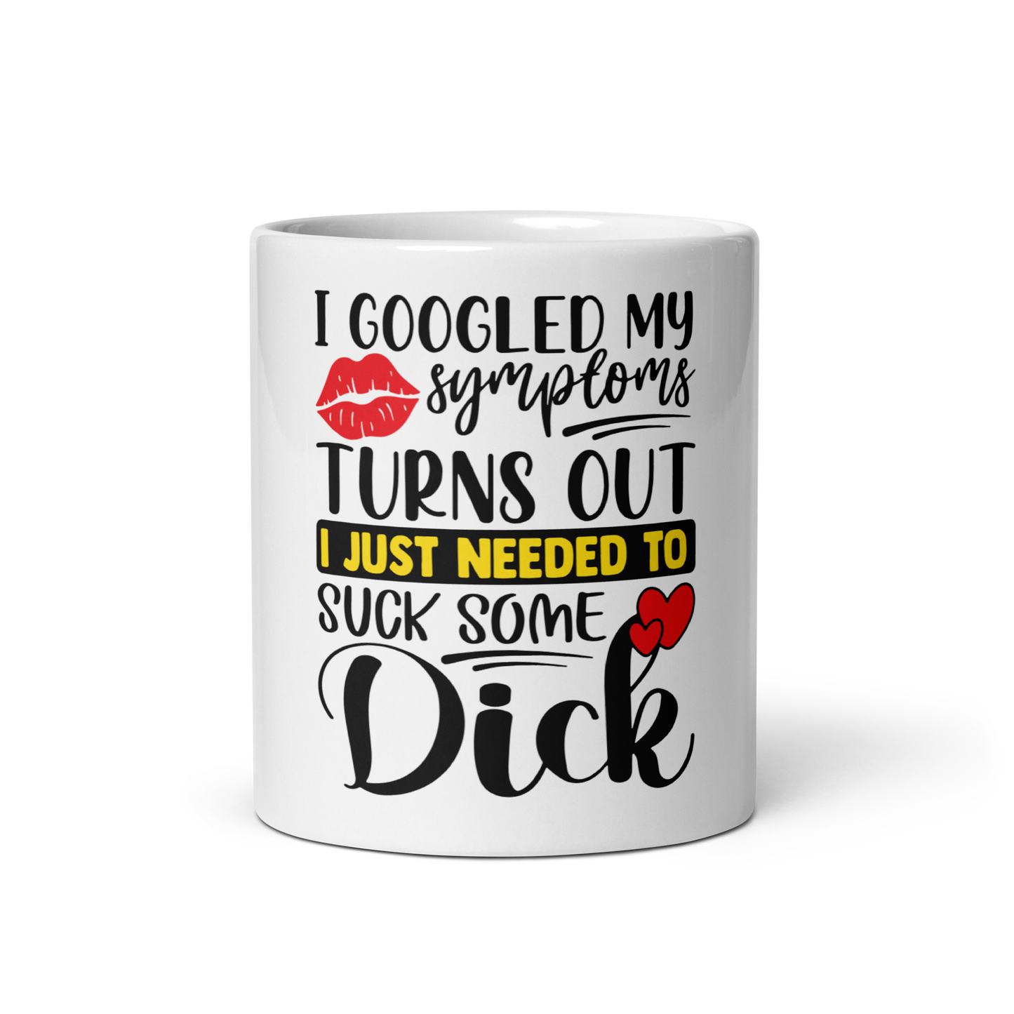 I Just Googled My Symptoms Turns Out I Just Needed To Suck Some Dick Mug.