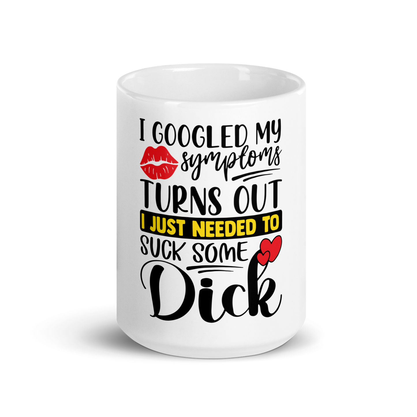 I Just Googled My Symptoms Turns Out I Just Needed To Suck Some Dick Mug.