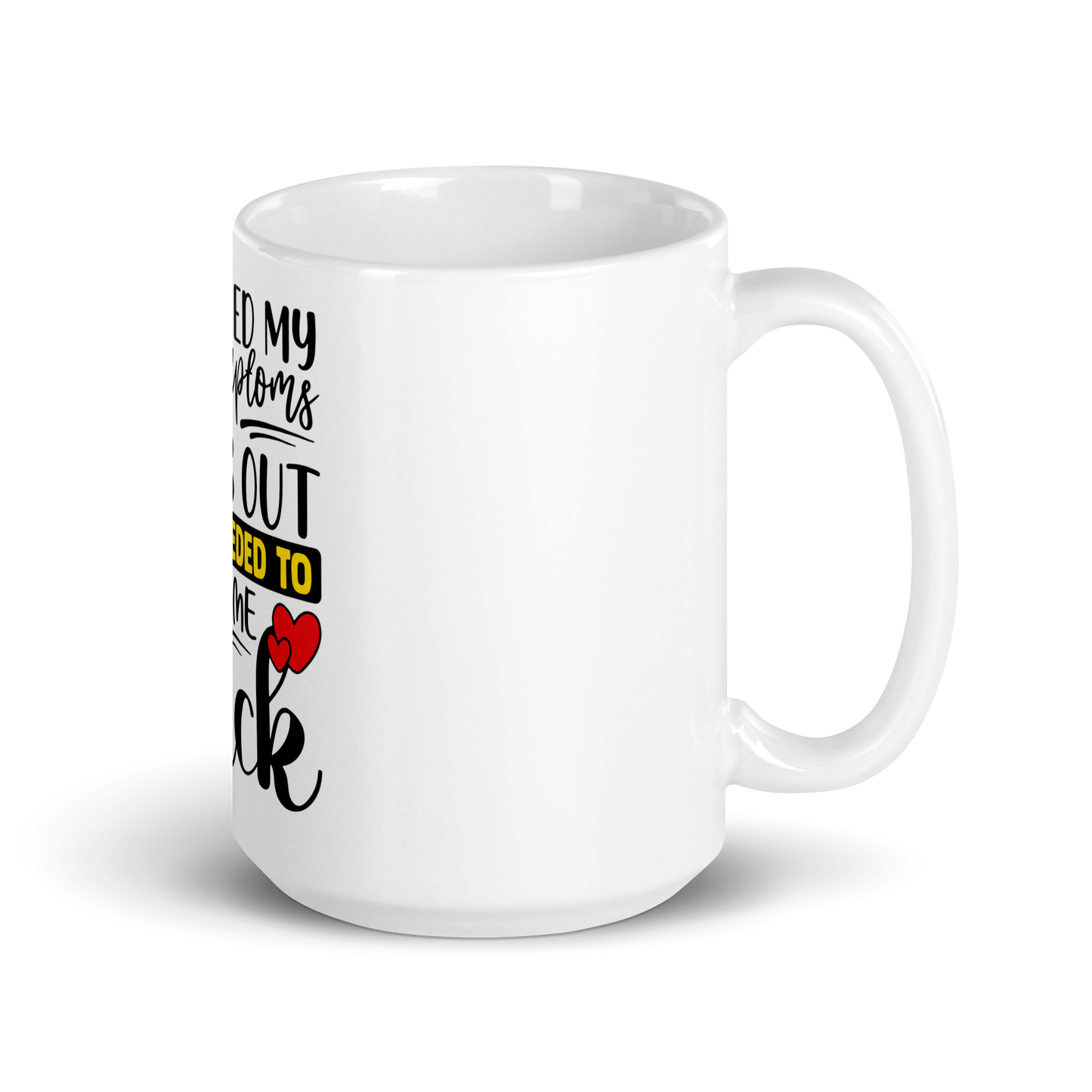 I Just Googled My Symptoms Turns Out I Just Needed To Suck Some Dick Mug.