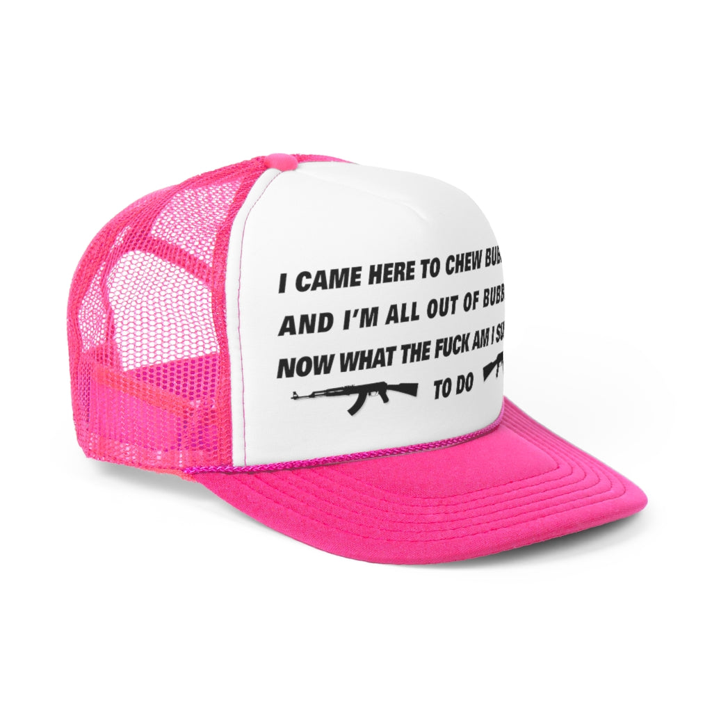I came here to chew bubblegum.