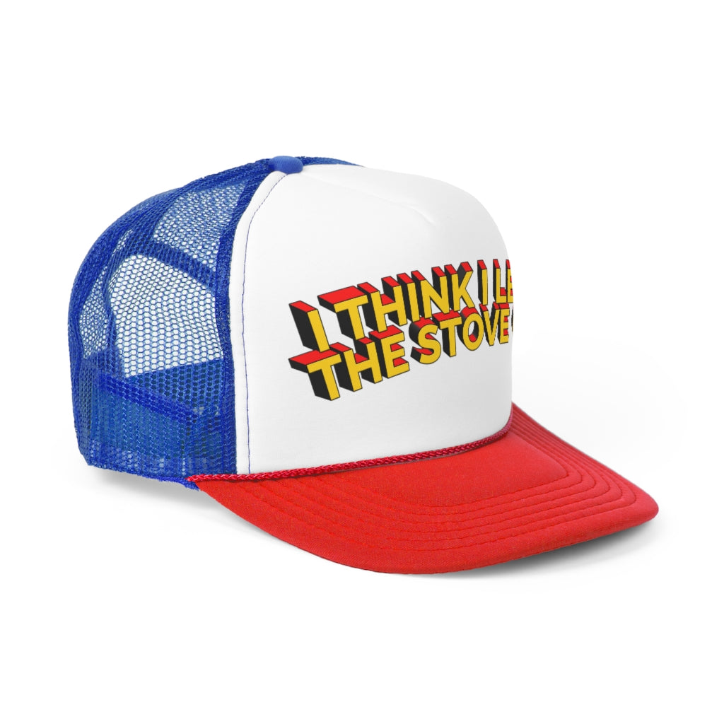 I Think I Left The Stove On Trucker.