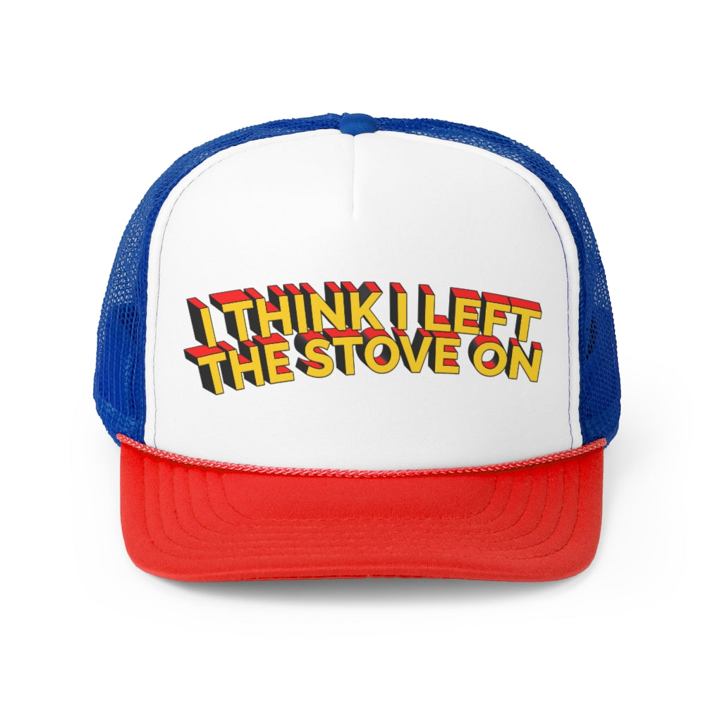 I Think I Left The Stove On Trucker.