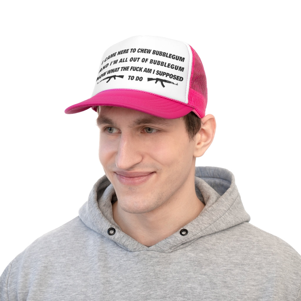 I came here to chew bubblegum.