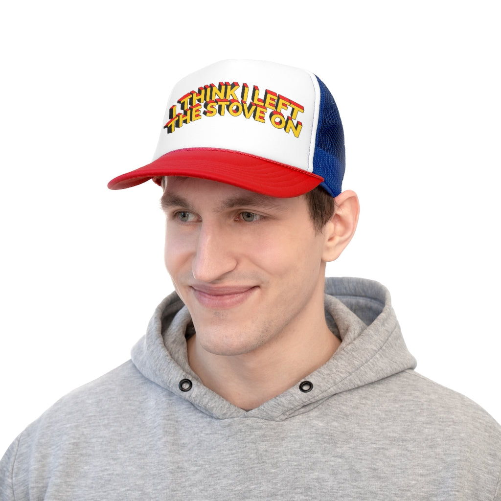 I Think I Left The Stove On Trucker.