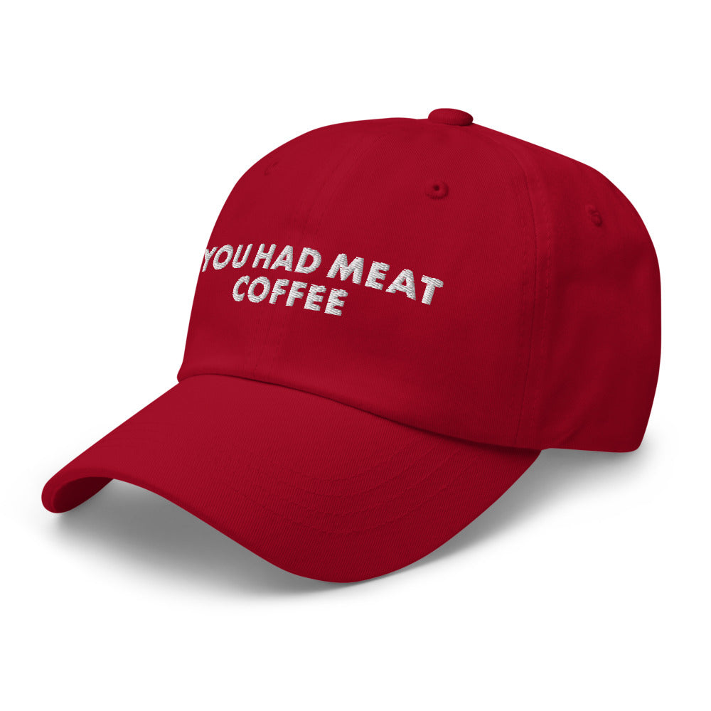 You Had Meat Coffee Hat.