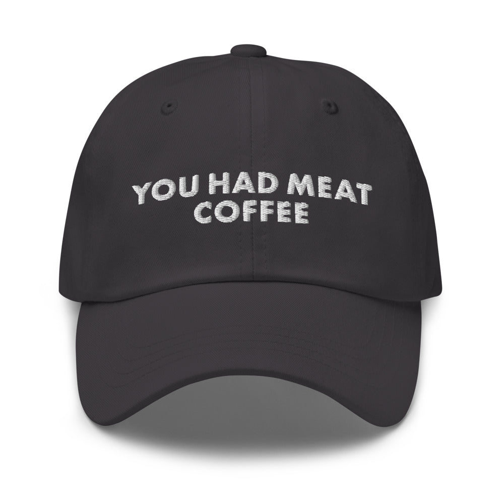 You Had Meat Coffee Hat.