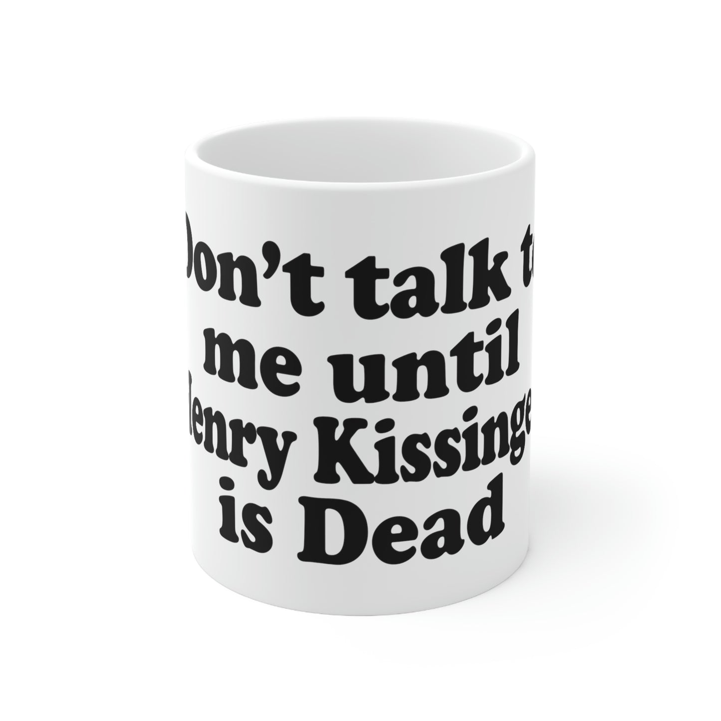 Don't Talk To Me Until Henry Kissinger Is Dead.