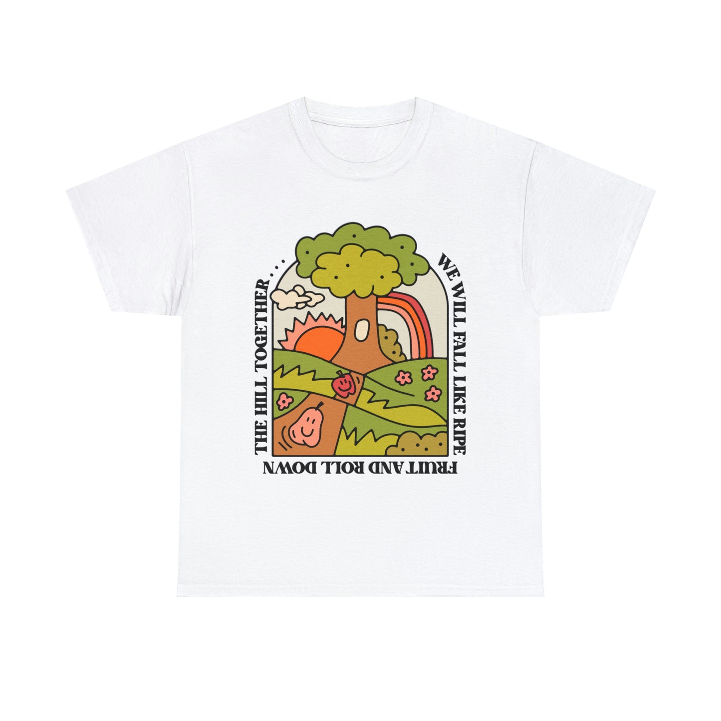We Will Fall Like Ripe Fruit And Roll Down The Hill Together.