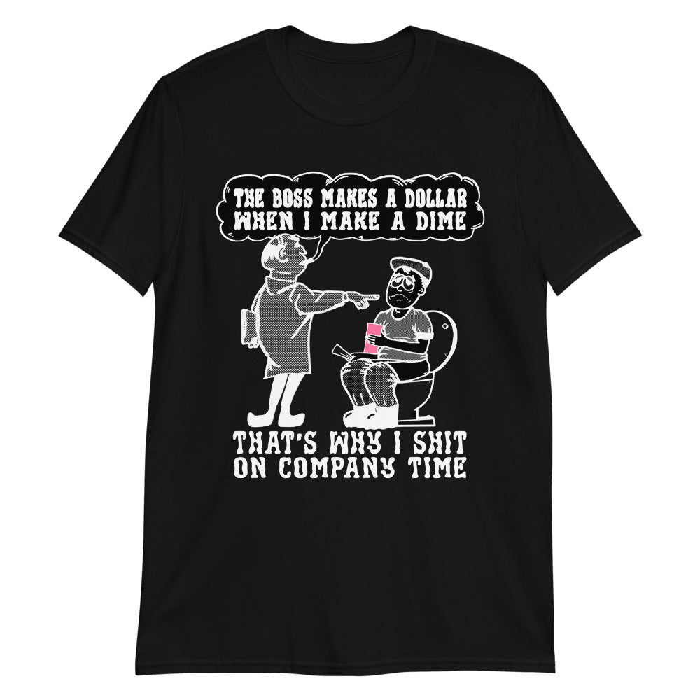 Boss Makes A Dollar, I Make A Dime. That's Why I Shit On Company Time.