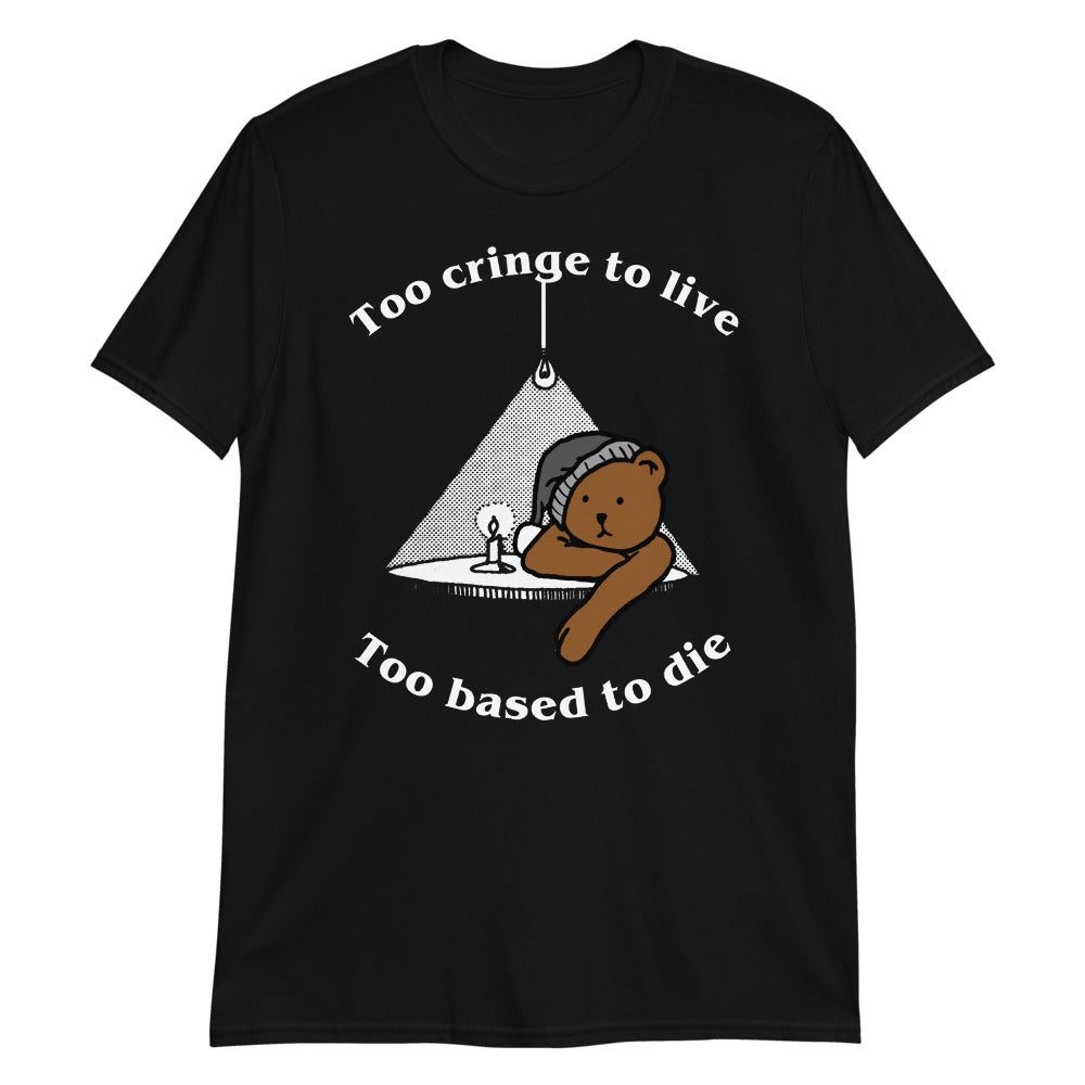 Too Cringe To Live, Too Based To Die.