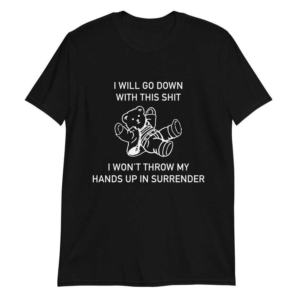 I Will Go Down With This Shit, I Won't Throw My Hands Up And Surrender.