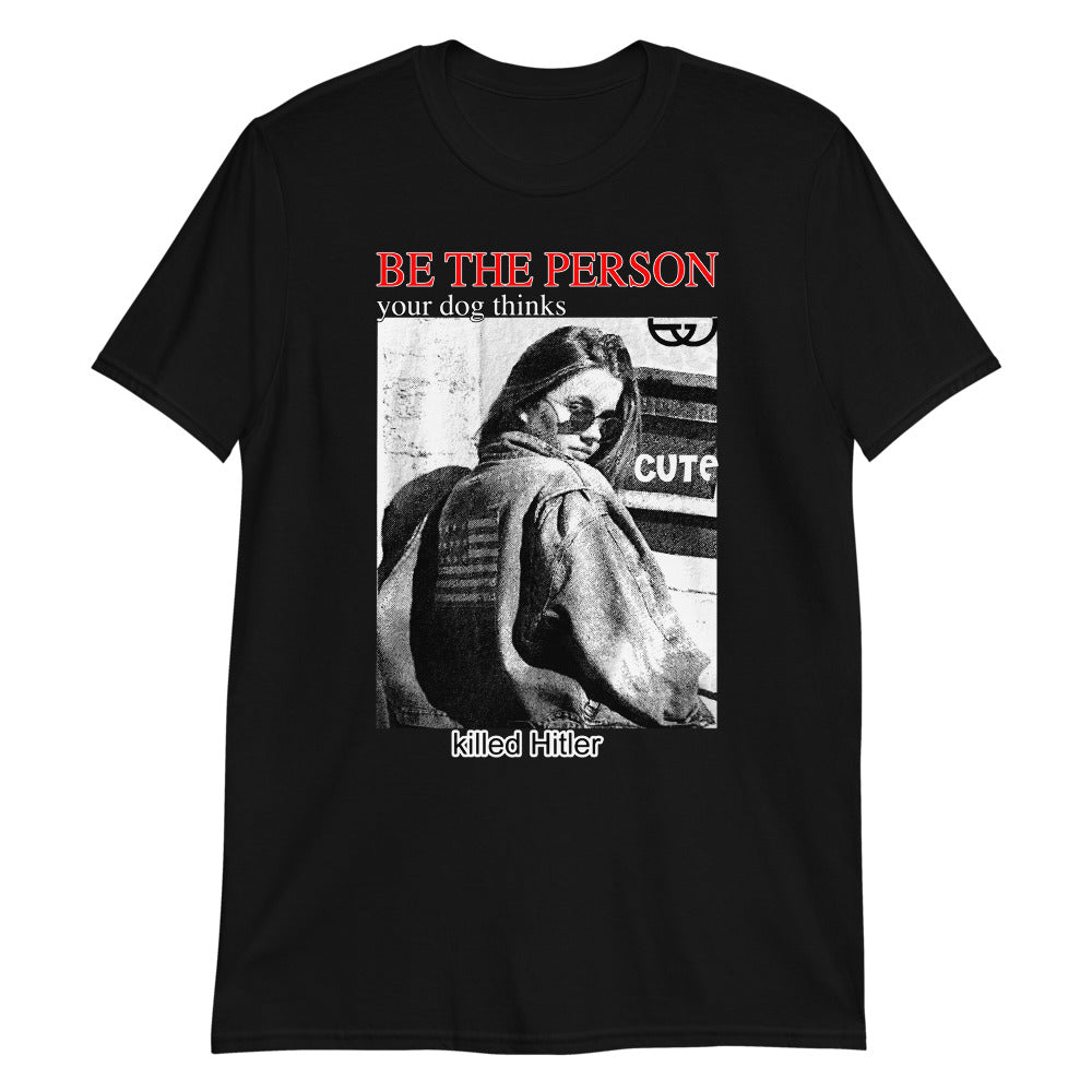Be The Person Your Dog Thinks Killed Hitler.