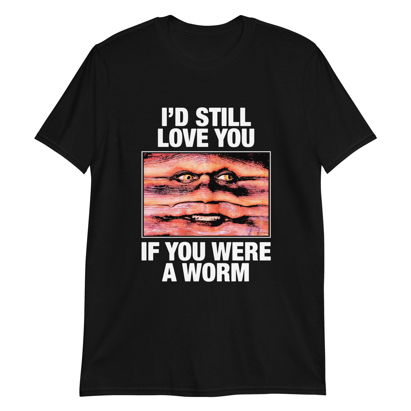 I'd Still Love You If You Were A Worm.