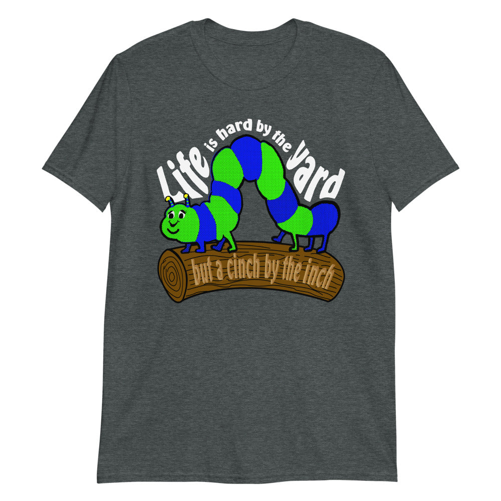 Life Is Hard by the Yard but a Cinch by the Inch.