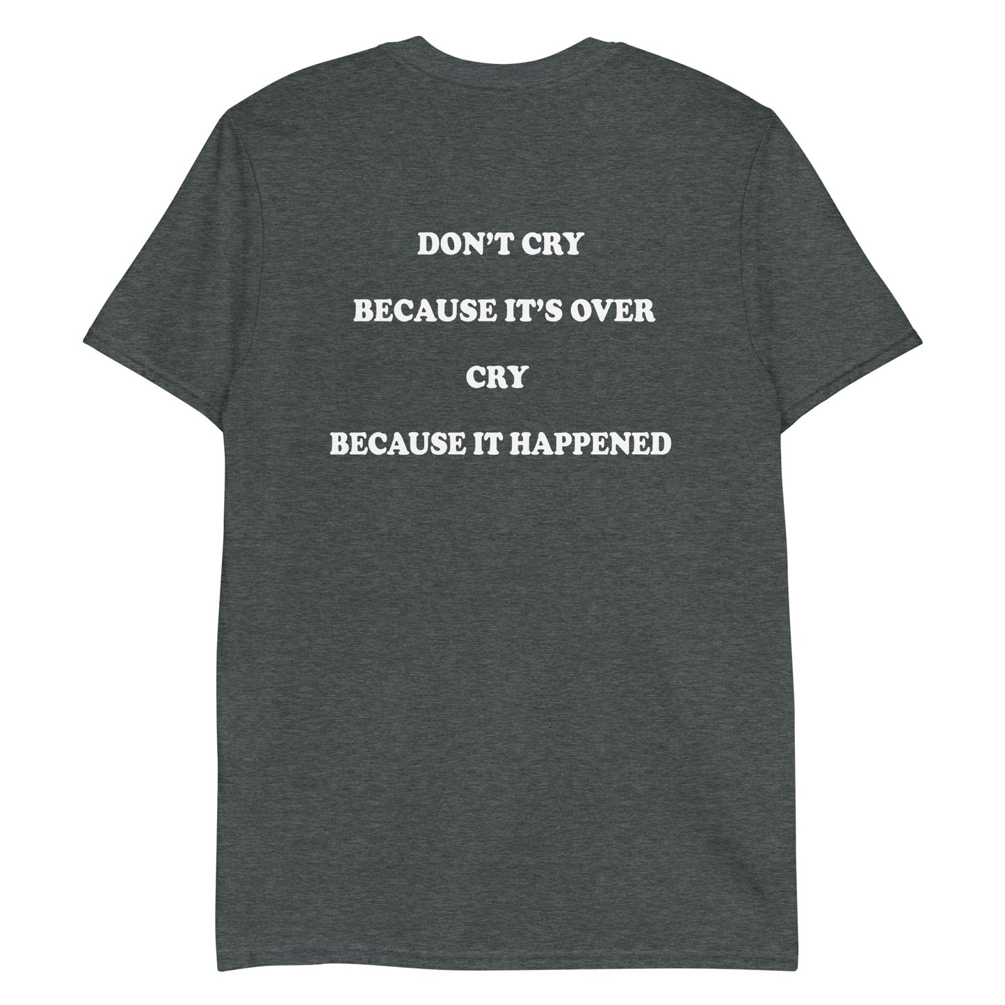 Don't cry because it's over, cry because it happened.