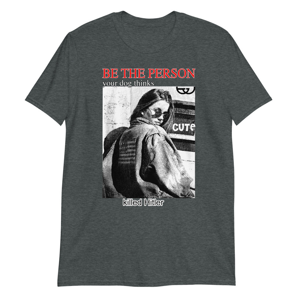 Be The Person Your Dog Thinks Killed Hitler.
