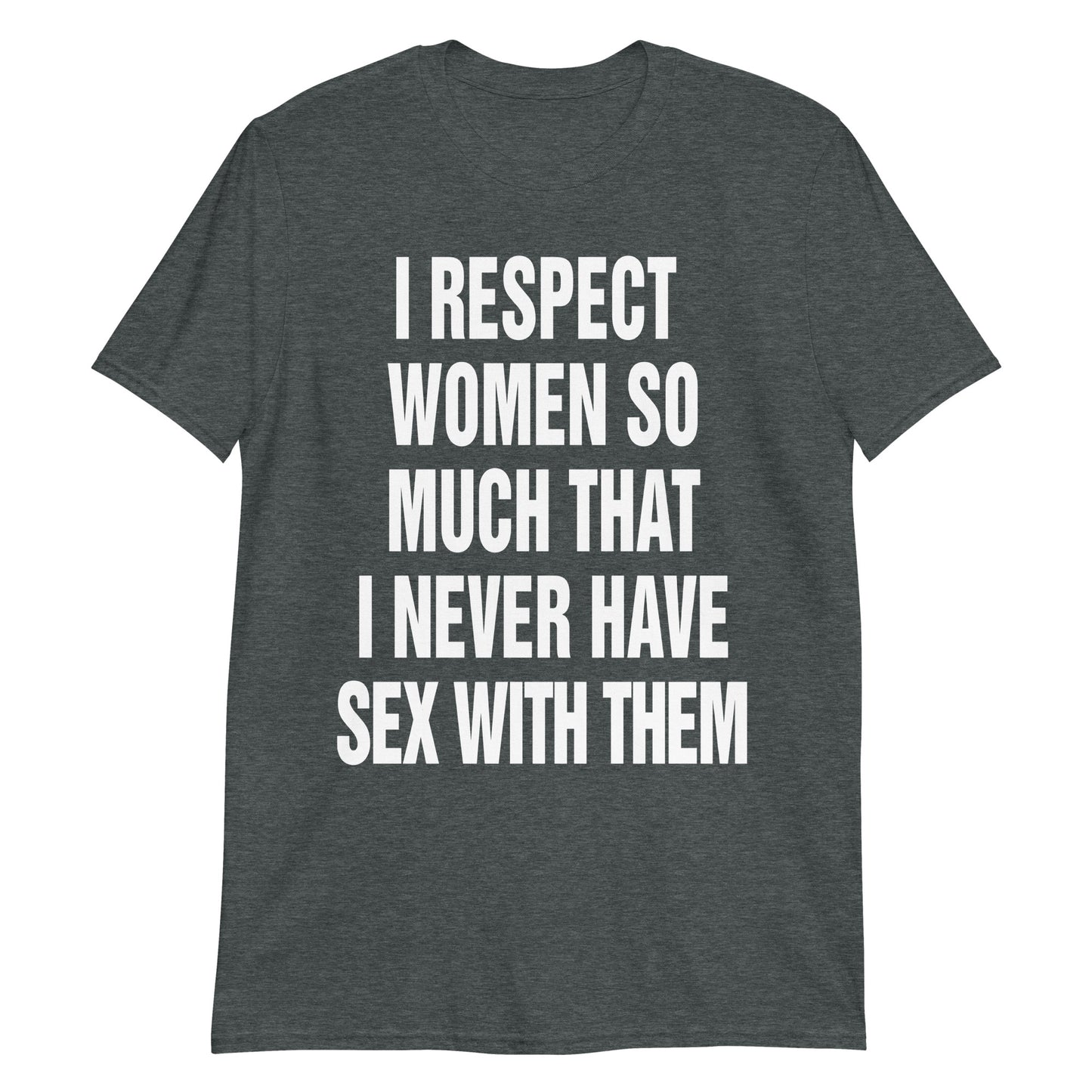 I Respect Women So Much That I Never Have Sex With Them.