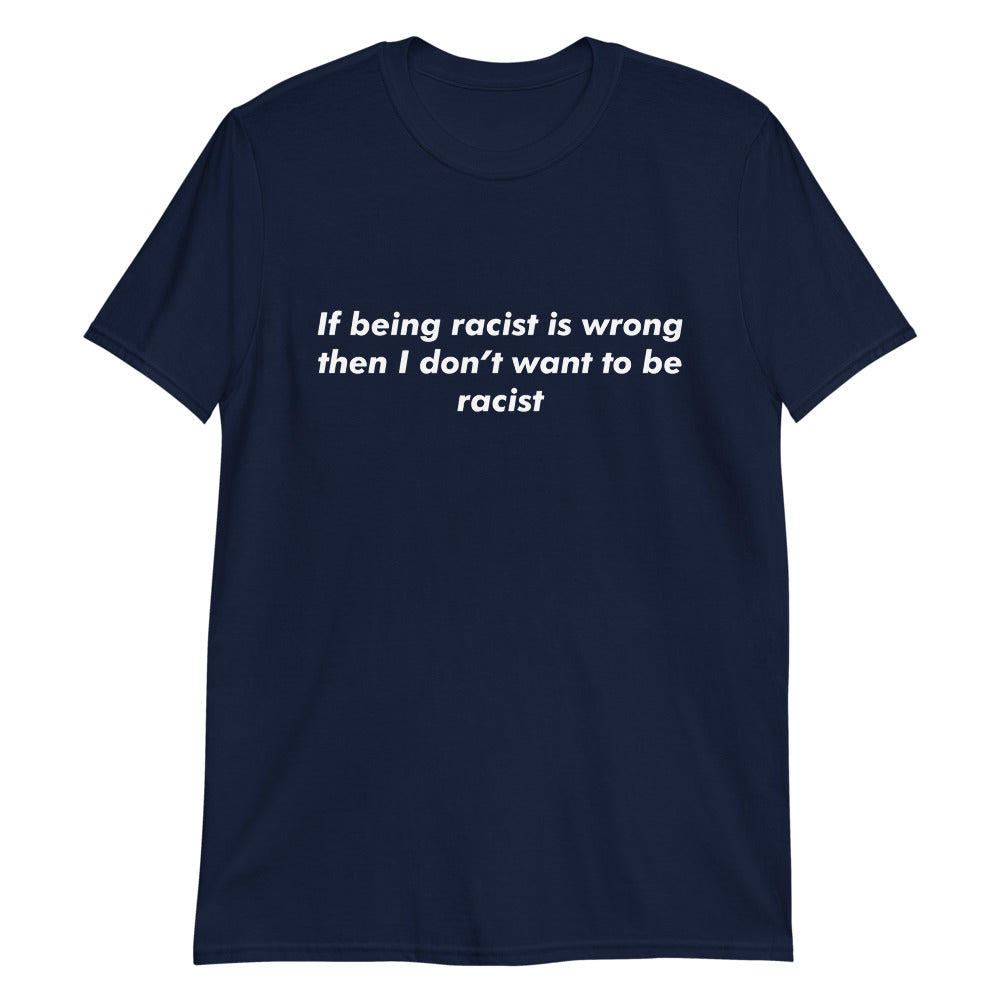 If Being Racist Is Wrong, Then I Don't Want To Be Racist.