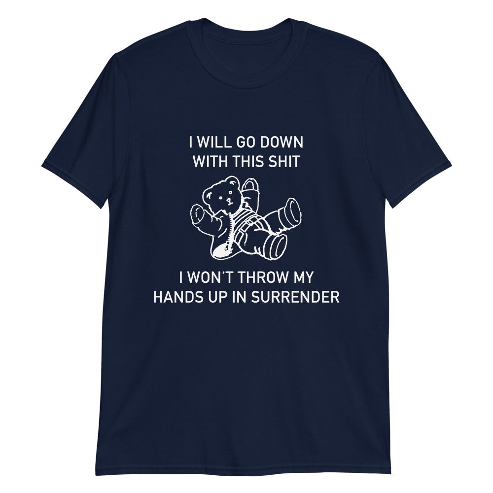 I Will Go Down With This Shit, I Won't Throw My Hands Up And Surrender.