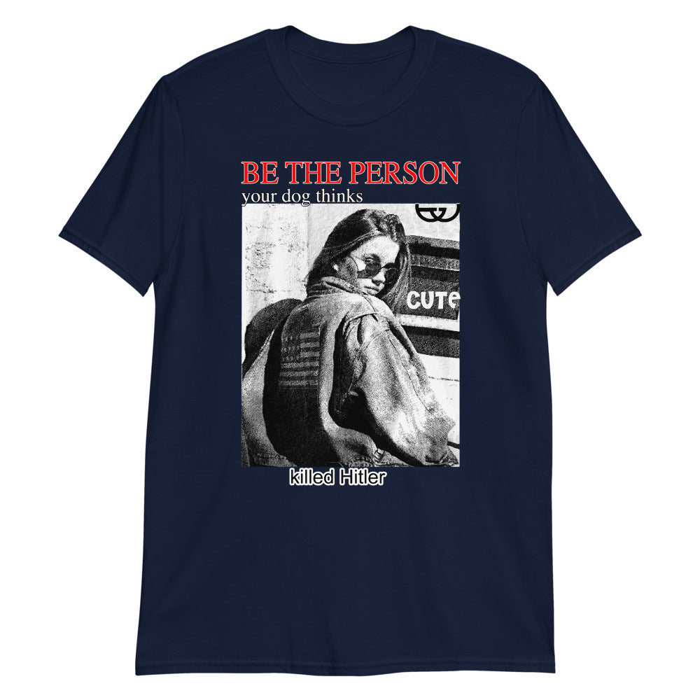 Be The Person Your Dog Thinks Killed Hitler.
