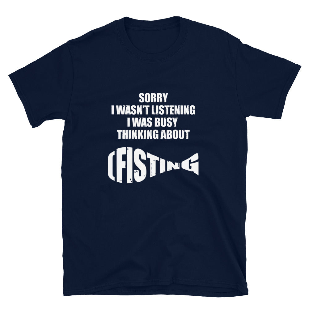 Sorry I Wasn't Listening I Was Busy Thinking About Fisting.