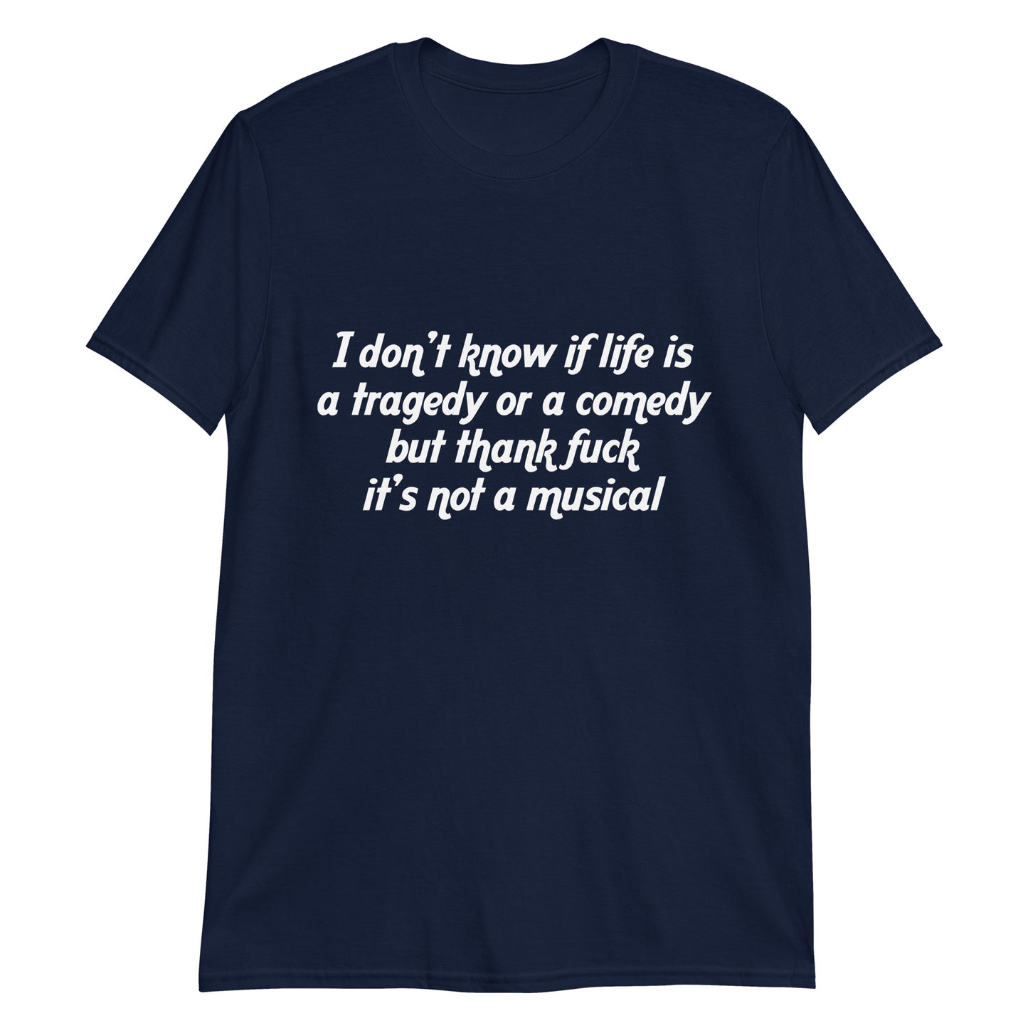 I don't know if life is a tragedy or a comedy but thank fuck it's not a musical.