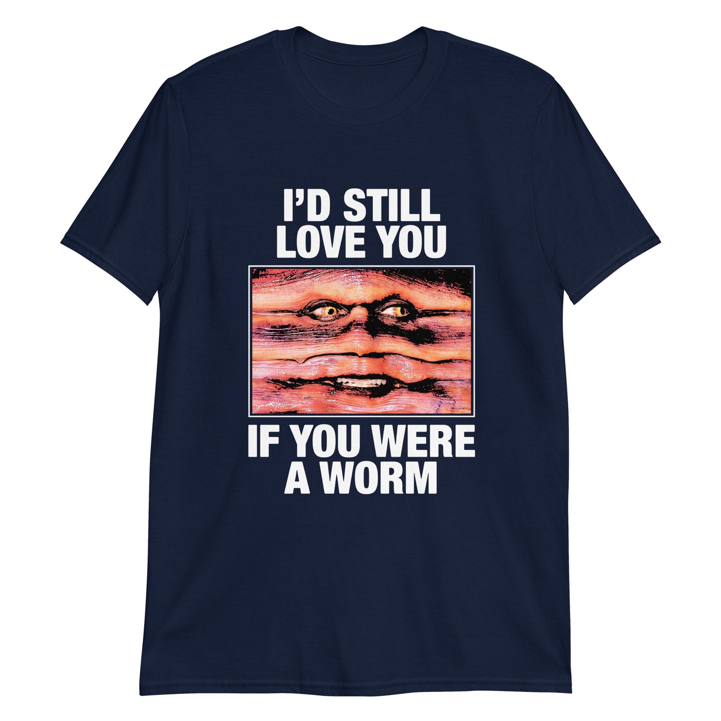 I'd Still Love You If You Were A Worm.