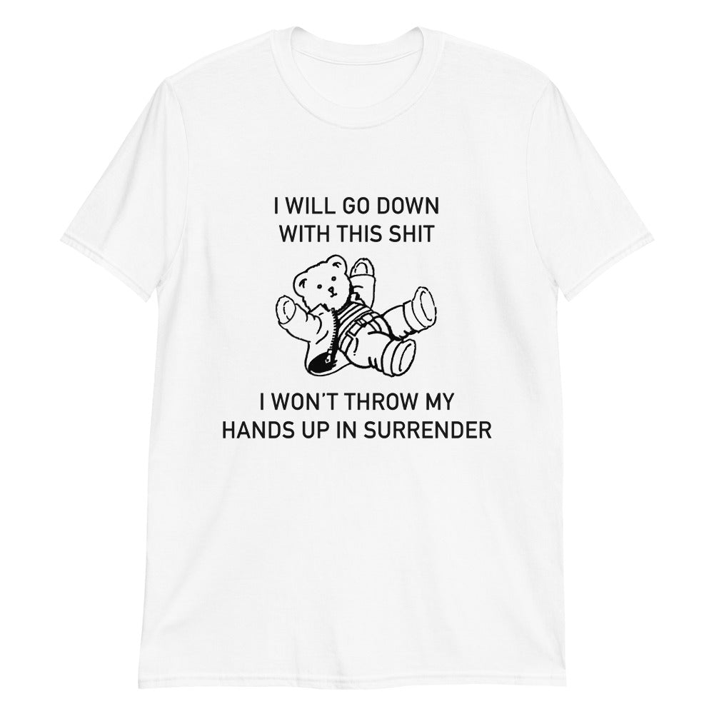 I Will Go Down With This Shit, I Won't Throw My Hands Up And Surrender.