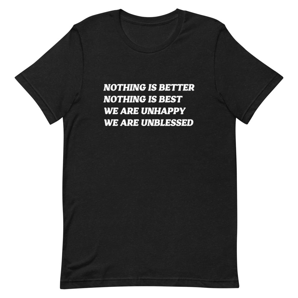 Nothing is better, nothing is best, we are unhappy, we are unblessed.