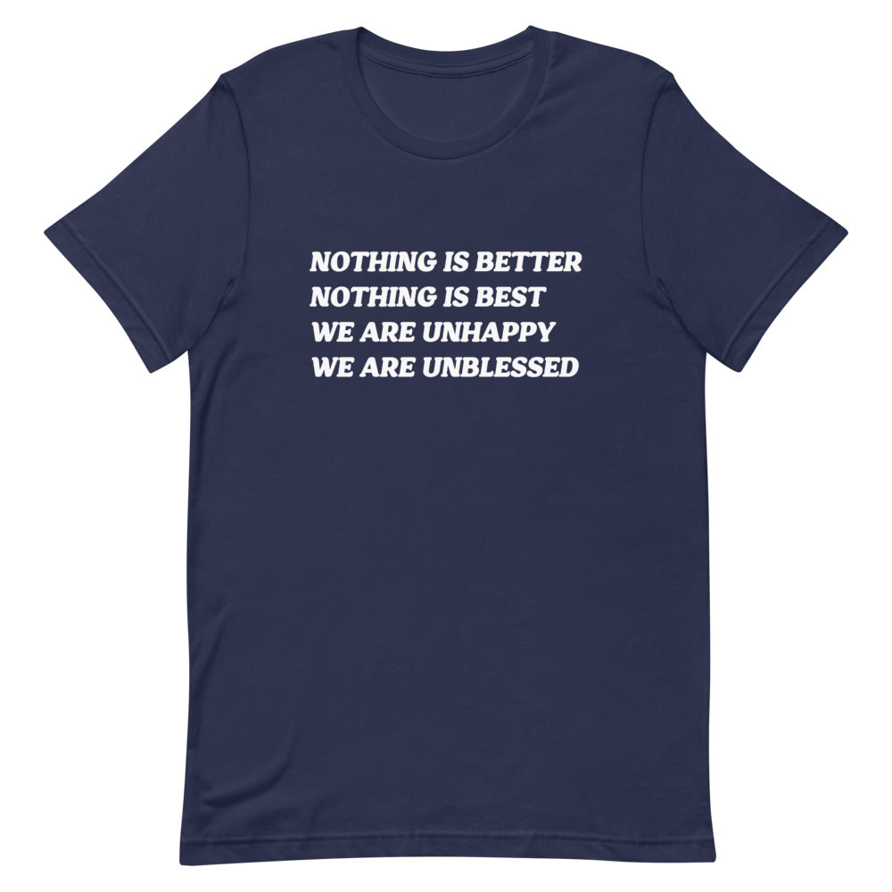 Nothing is better, nothing is best, we are unhappy, we are unblessed.