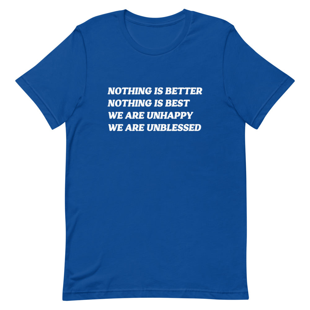 Nothing is better, nothing is best, we are unhappy, we are unblessed.
