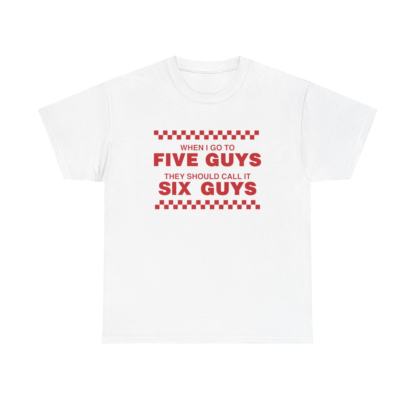 When I Go To Five Guys They Should Call It Six Guys.