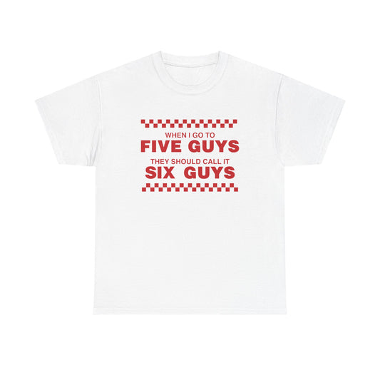 When I Go To Five Guys They Should Call It Six Guys.