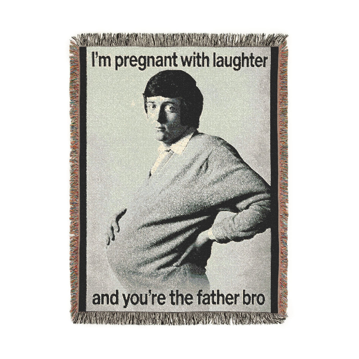 I'm Pregnant With Your Laughter And You're the Father Bro Woven Blanket.