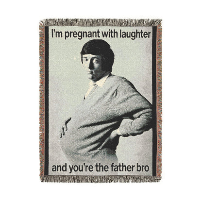 I'm Pregnant With Your Laughter And You're the Father Bro Woven Blanket.