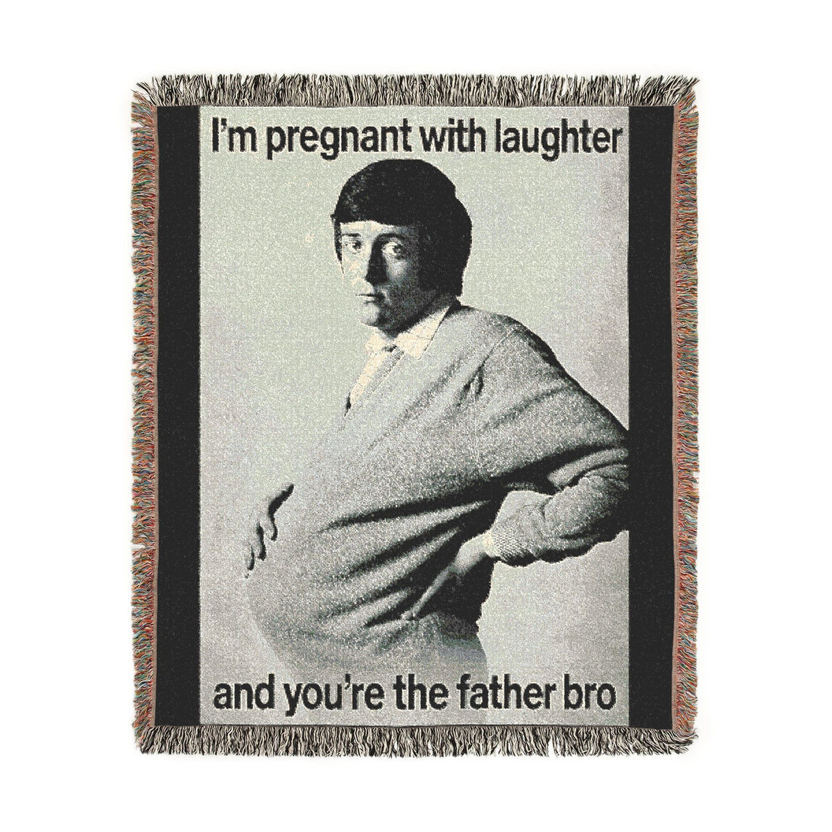 I'm Pregnant With Your Laughter And You're the Father Bro Woven Blanket.