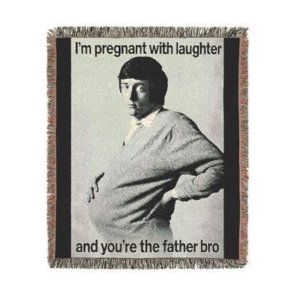 I'm Pregnant With Your Laughter And You're the Father Bro Woven Blanket.